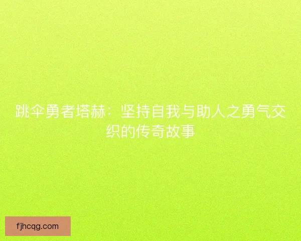 跳伞勇者塔赫：坚持自我与助人之勇气交织的传奇故事